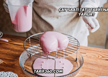 Çay Saati Tatlı Tarifi Nasıl Yapılır?