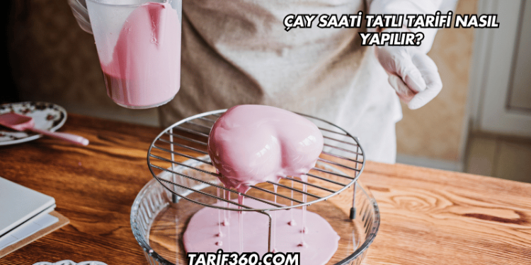 Çay Saati Tatlı Tarifi Nasıl Yapılır?