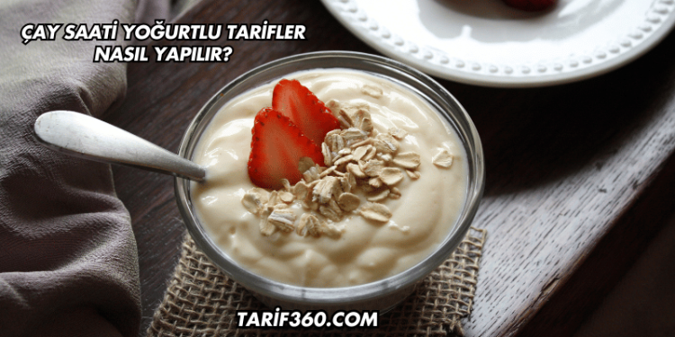 Çay Saati Yoğurtlu Tarifler Nasıl Yapılır?