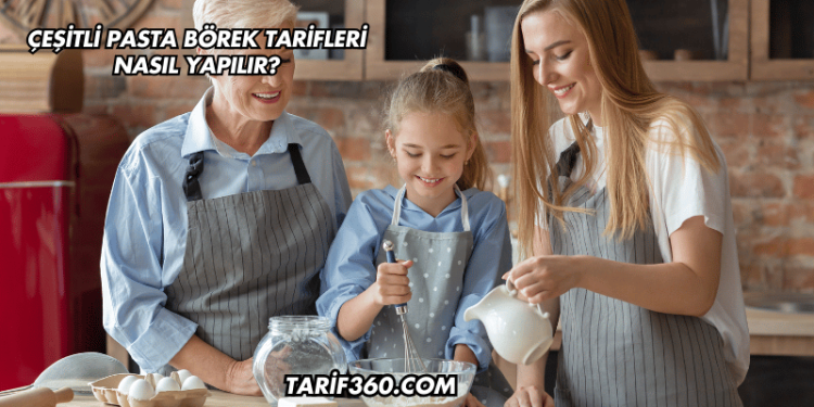 Çeşitli Pasta Börek Tarifleri Nasıl Yapılır?