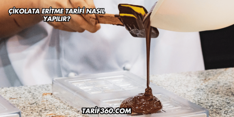 Çikolata Eritme Tarifi Nasıl Yapılır?