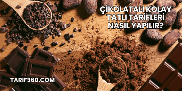 Çikolatalı Kolay Tatlı Tarifleri Nasıl Yapılır?