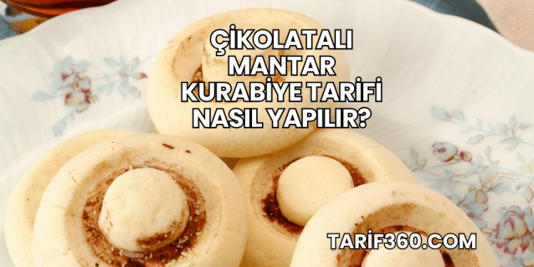 Çikolatalı Mantar Kurabiye Tarifi Nasıl Yapılır?