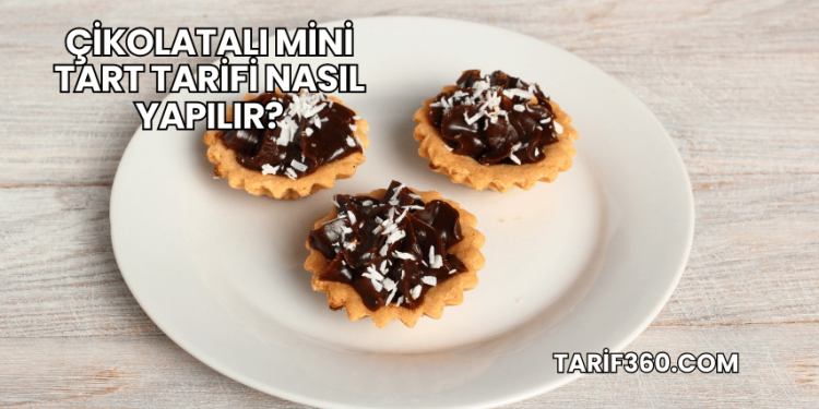 Çikolatalı Mini Tart Tarifi Nasıl Yapılır?