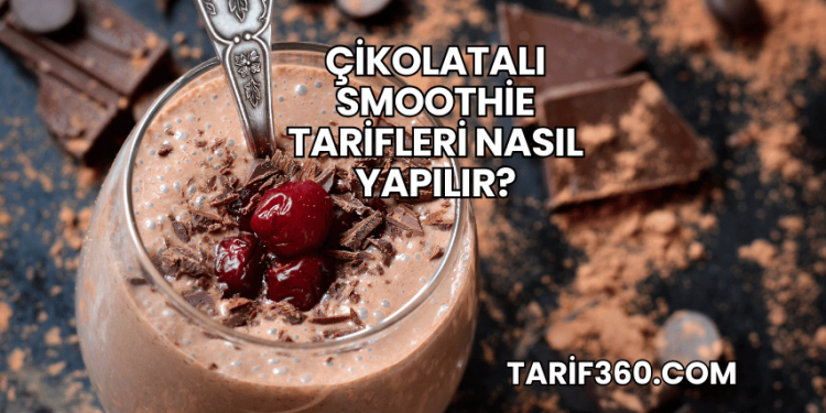 Çikolatalı Smoothie Tarifleri Nasıl Yapılır?