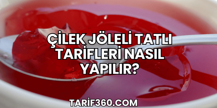 Çilek Jöleli Tatlı Tarifleri Nasıl Yapılır?