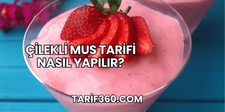 Çilekli Mus Tarifi Nasıl Yapılır?
