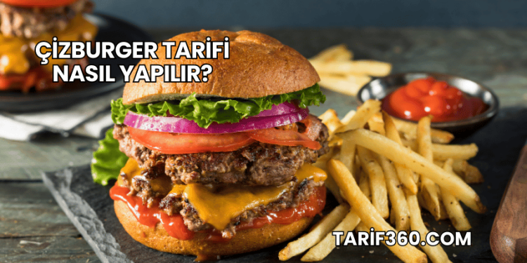 Çizburger Tarifi Nasıl Yapılır?