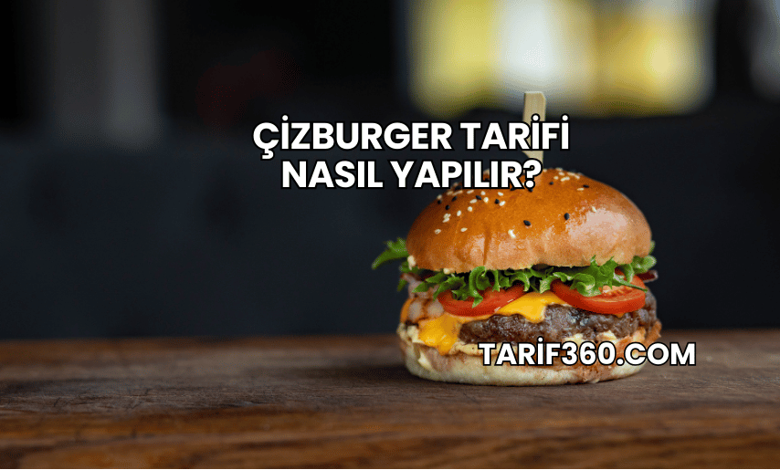 Çizburger Tarifi Nasıl Yapılır?