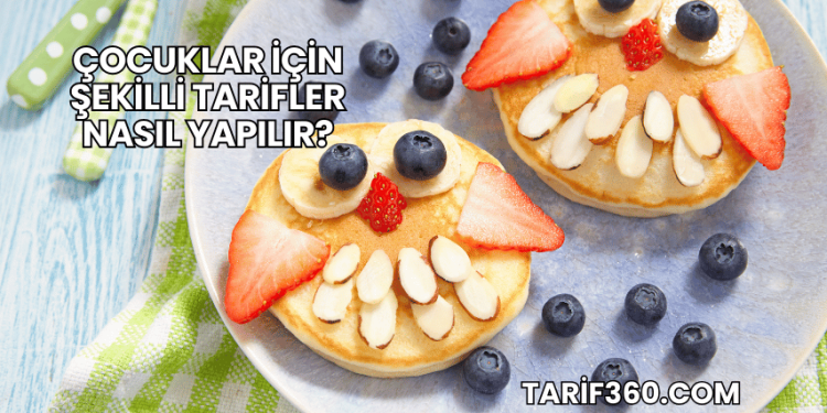 Çocuklar İçin Şekilli Tarifler Nasıl Yapılır?