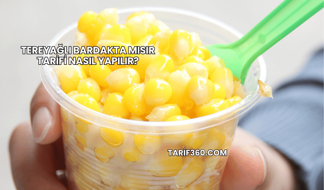 Tereyağlı Bardakta Mısır Tarifi Nasıl Yapılır?