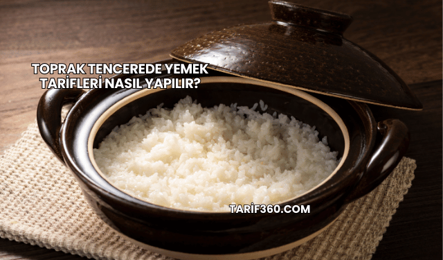 Toprak Tencerede Yemek Tarifleri Nasıl Yapılır?
