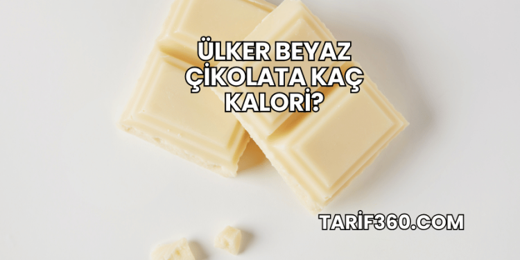 Ülker Beyaz Çikolata Kaç Kalori?