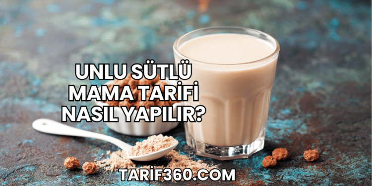 Unlu Sütlü Mama Tarifi Nasıl Yapılır?