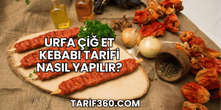 Urfa Çiğ Et Kebabı Tarifi Nasıl Yapılır?
