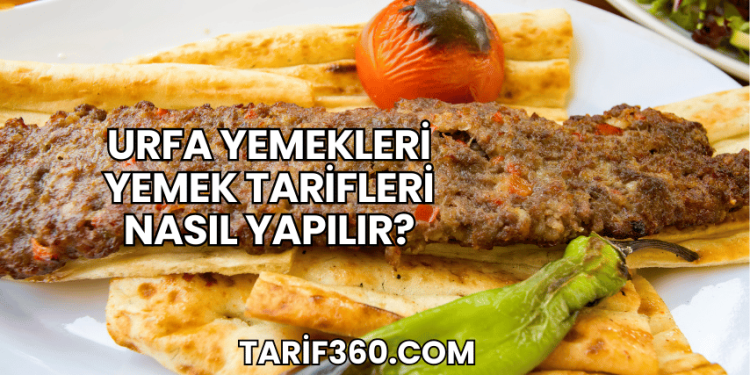 Urfa Yemekleri Yemek Tarifleri Nasıl Yapılır?