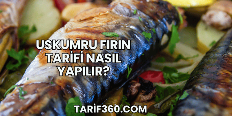 Uskumru Fırın Tarifi Nasıl Yapılır?