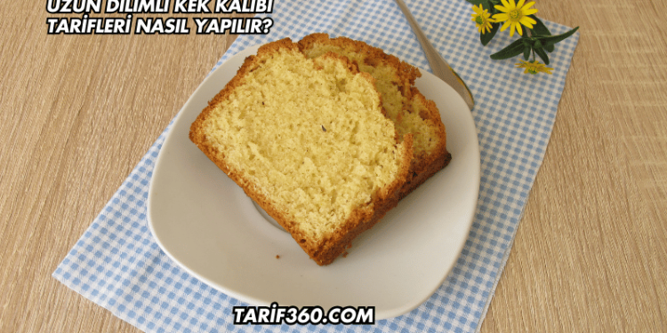 Uzun Dilimli Kek Kalıbı Tarifleri Nasıl Yapılır?