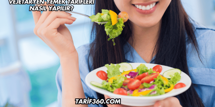 Vejetaryen Yemek Tarifleri Nasıl Yapılır?