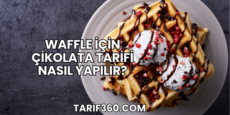 Waffle İçin Çikolata Tarifi Nasıl Yapılır?