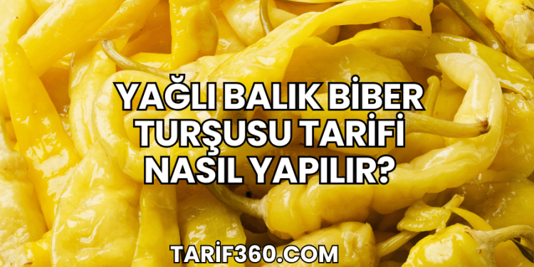 Yağlı Balık Biber Turşusu Tarifi Nasıl Yapılır?