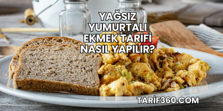 Yağsız Yumurtalı Ekmek Tarifi Nasıl Yapılır?