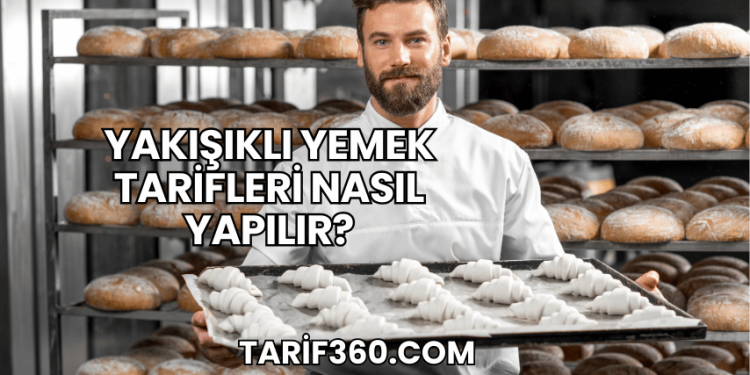 Yakışıklı Yemek Tarifleri Nasıl Yapılır?