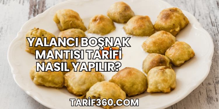 Yalancı Boşnak Mantısı Tarifi Nasıl Yapılır?
