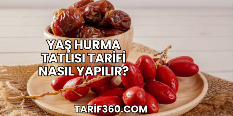 Yaş Hurma Tatlısı Tarifi Nasıl Yapılır?