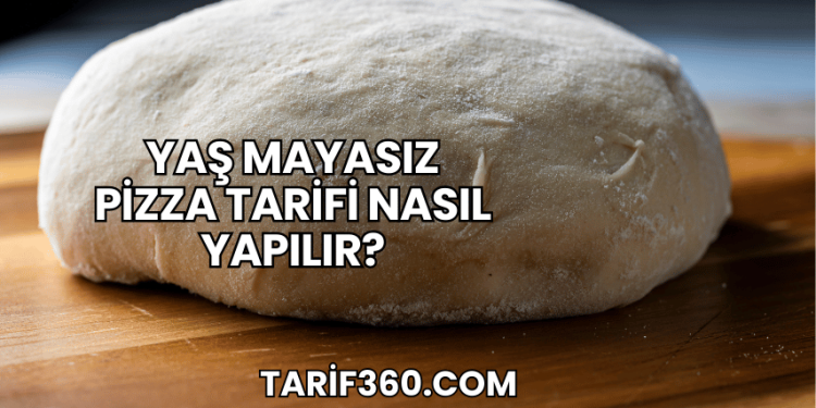 Yaş Mayasız Pizza Tarifi Nasıl Yapılır?