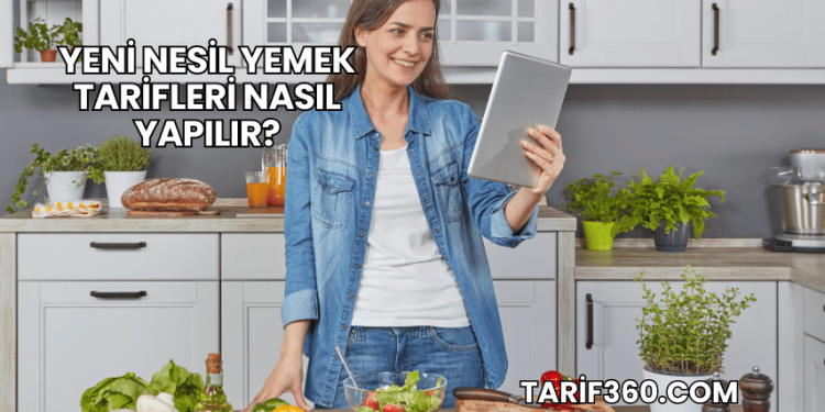 Yeni Nesil Yemek Tarifleri Nasıl Yapılır?