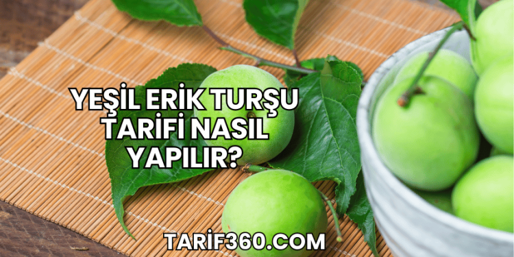 Yeşil Erik Turşu Tarifi Nasıl Yapılır?