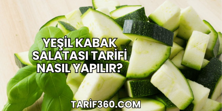 Yeşil Kabak Salatası Tarifi Nasıl Yapılır?