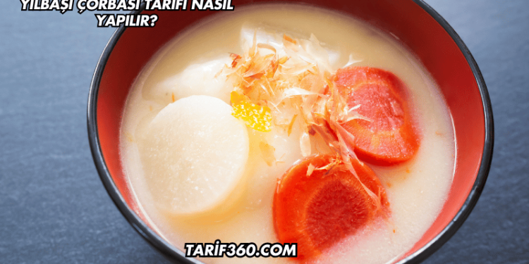 Yılbaşı Çorbası Tarifi Nasıl Yapılır?
