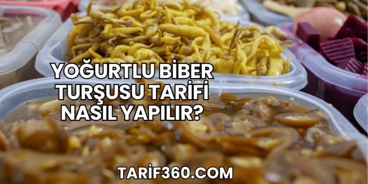 Yoğurtlu Biber Turşusu Tarifi Nasıl Yapılır?