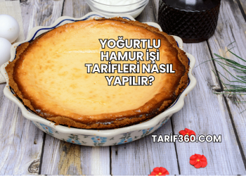 Yoğurtlu Hamur İşi Tarifleri Nasıl Yapılır?