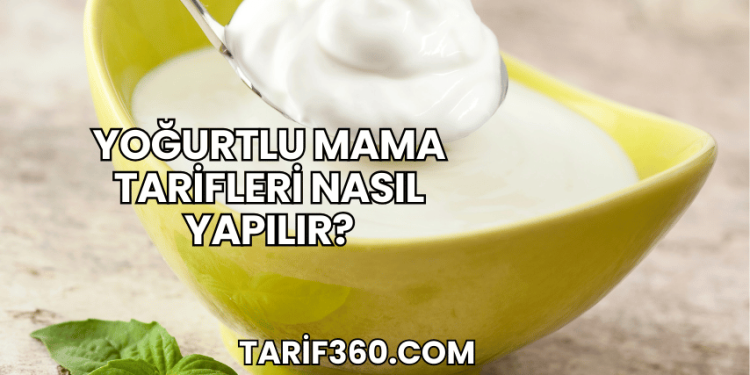 Yoğurtlu Mama Tarifleri Nasıl Yapılır?