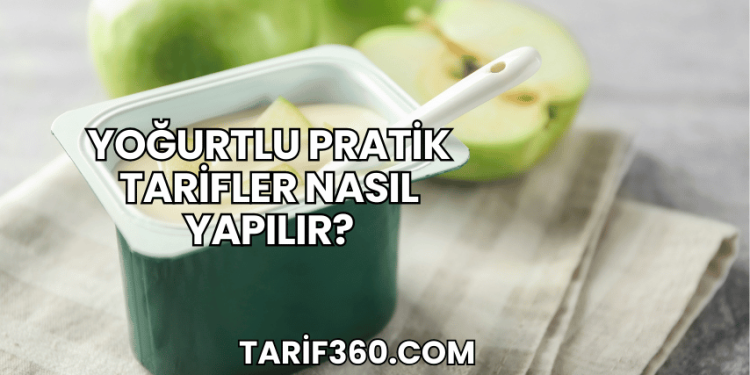 Yoğurtlu Pratik Tarifler Nasıl Yapılır?