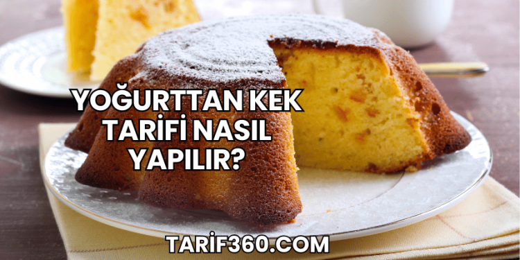 Yoğurttan Kek Tarifi Nasıl Yapılır?