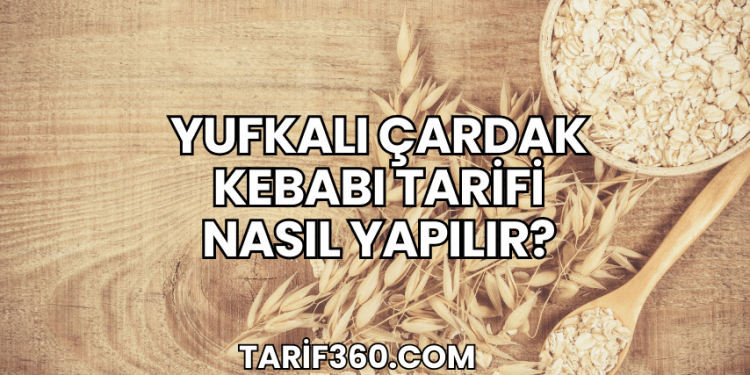 Yufkalı Çardak Kebabı Tarifi Nasıl Yapılır?