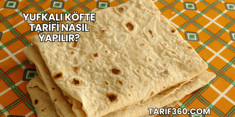 Yufkalı Köfte Tarifi Nasıl Yapılır?