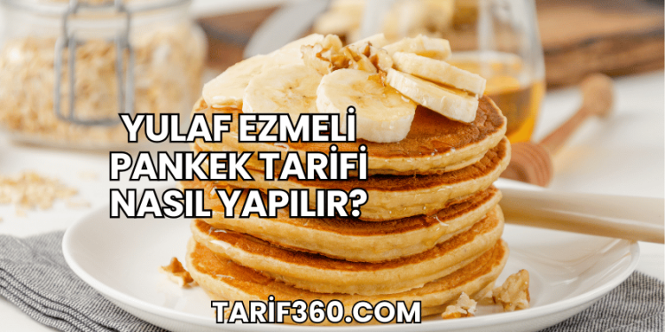 Yulaf Ezmeli Pankek Tarifi Nasıl Yapılır?