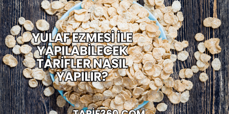 Yulaf Ezmesi ile Yapılabilecek Tarifler Nasıl Yapılır?