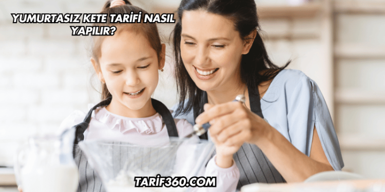 Yumurtasız Kete Tarifi Nasıl Yapılır?