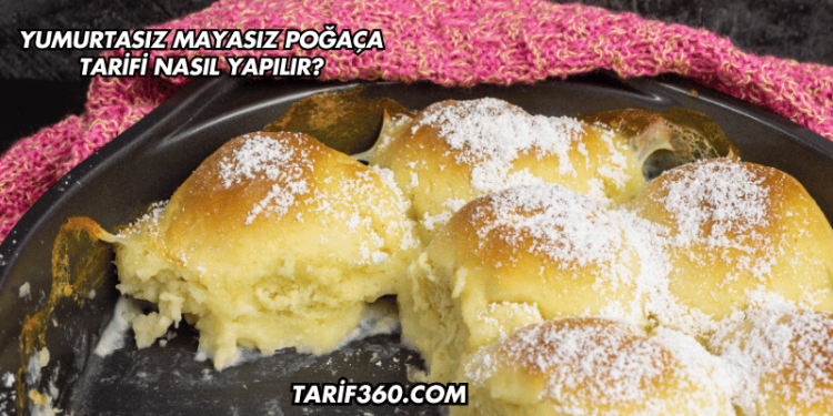 Yumurtasız Mayasız Poğaça Tarifi Nasıl Yapılır?