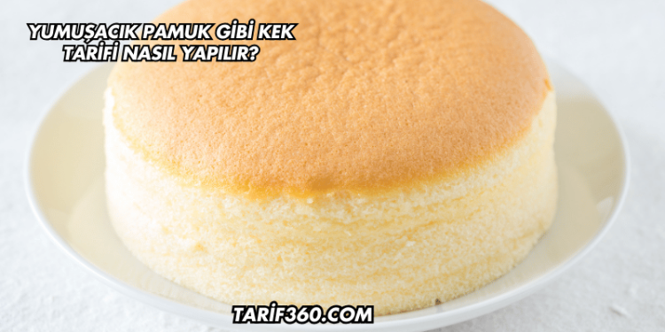 Yumuşacık Pamuk Gibi Kek Tarifi Nasıl Yapılır?