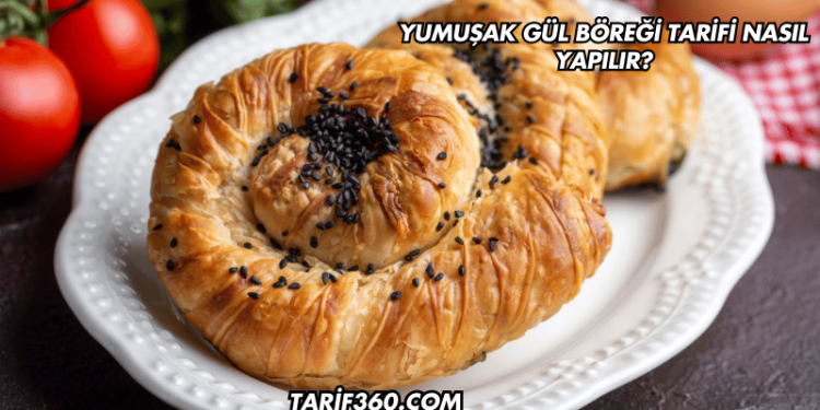 Yumuşak Gül Böreği Tarifi Nasıl Yapılır?