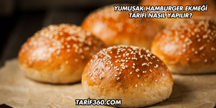 Yumuşak Hamburger Ekmeği Tarifi Nasıl Yapılır?