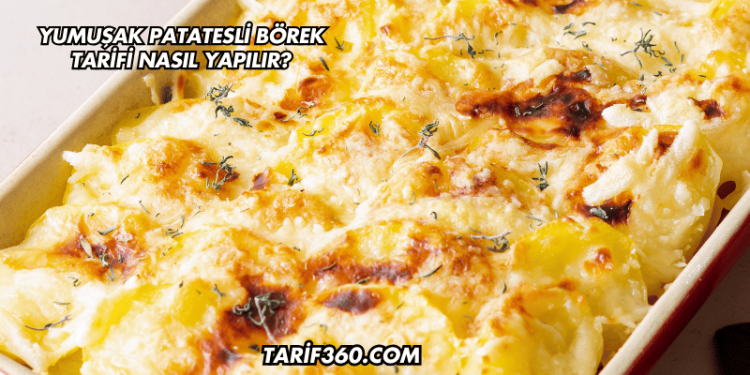 Yumuşak Patatesli Börek Tarifi Nasıl Yapılır?