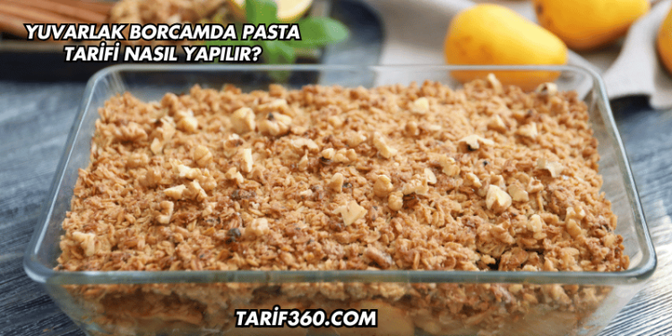Yuvarlak Borcamda Pasta Tarifi Nasıl Yapılır?
